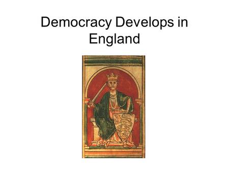 Democracy Develops in England. Main Idea: England began to develop democratic institutions that limited the power of the monarchy. Why It Matters Now: