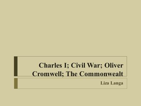 Charles I; Civil War; Oliver Cromwell; The Commonwealt Liza Langa.