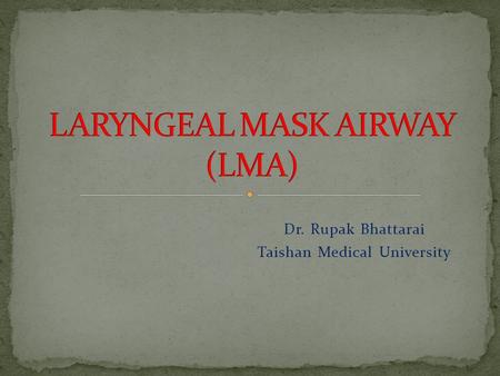 Dr. Rupak Bhattarai Taishan Medical University. It is being increasingly used in place of a face mask or tracheal tubes during administration of an anesthetic,