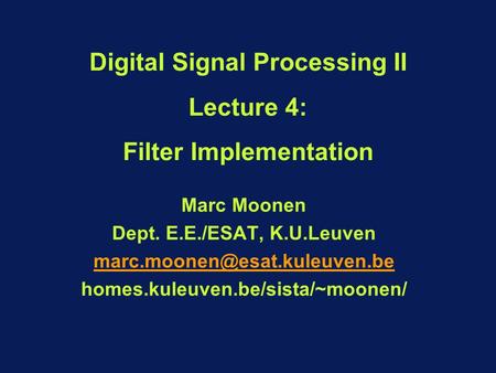 P. 1 DSP-II Digital Signal Processing II Lecture 4: Filter Implementation Marc Moonen Dept. E.E./ESAT, K.U.Leuven homes.kuleuven.be/sista/~moonen/