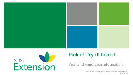 Pick it! Try it! Like it! Fruit and vegetable information © 2014 Board of Regents, South Dakota State University iGrow.org.