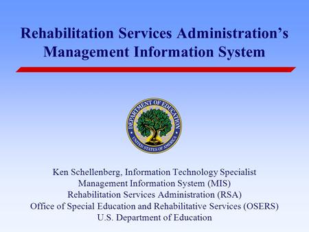Rehabilitation Services Administration’s Management Information System Ken Schellenberg, Information Technology Specialist Management Information System.