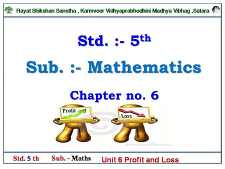 Sub. :- Mathematics Std. :- 5 th Chapter no. 6. Cost price : The price for which an article is purchased, is called the cost price or cost of an article.