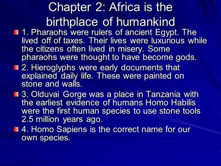 Chapter 2: Africa is the birthplace of humankind 1. Pharaohs were rulers of ancient Egypt. The lived off of taxes. Their lives were luxurious while the.