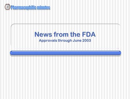 News from the FDA Approvals through June 2003