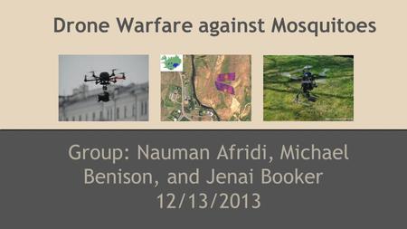 Drone Warfare against Mosquitoes Group: Nauman Afridi, Michael Benison, and Jenai Booker 12/13/2013 Source: www.xheli.com.