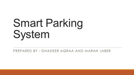 Smart Parking System PREPARED BY : GHADEER AQRAA AND MARAH JABER.