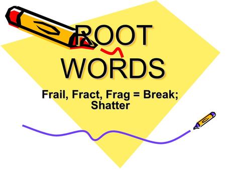Frail, Fract, Frag = Break; Shatter