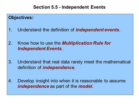 Section 5.5 - Independent Events Objectives: 1.Understand the definition of independent events. 2.Know how to use the Multiplication Rule for Independent.