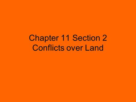 Chapter 11 Section 2 Conflicts over Land