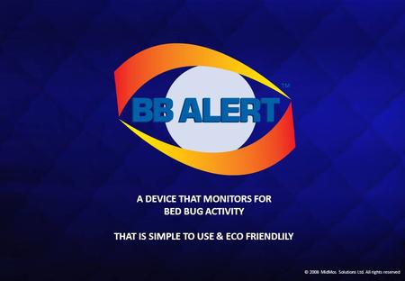 © 2008 MidMos Solutions Ltd. All rights reserved A DEVICE THAT MONITORS FOR BED BUG ACTIVITY THAT IS SIMPLE TO USE & ECO FRIENDLILY.