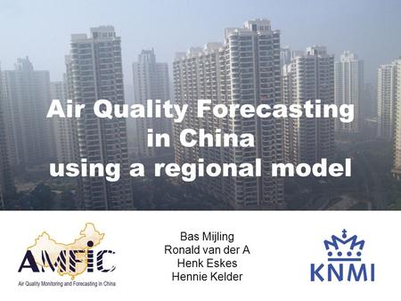 Air Quality Forecasting in China using a regional model Bas Mijling Ronald van der A Henk Eskes Hennie Kelder.