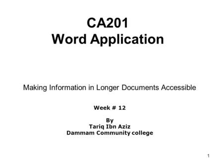 1 CA201 Word Application Making Information in Longer Documents Accessible Week # 12 By Tariq Ibn Aziz Dammam Community college.