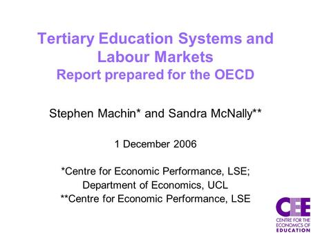 Tertiary Education Systems and Labour Markets Report prepared for the OECD Stephen Machin* and Sandra McNally** 1 December 2006 *Centre for Economic Performance,