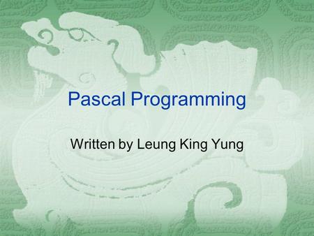 Pascal Programming Written by Leung King Yung. Simple Program 1 begin end.
