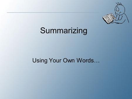 Summarizing Using Your Own Words….