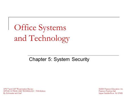 CPS ® and CAP ® Examination Review OFFICE SYTEMS AND TECHNOLOGY, Fifth Edition By Schroeder and Graf ©2005 Pearson Education, Inc. Pearson Prentice Hall.
