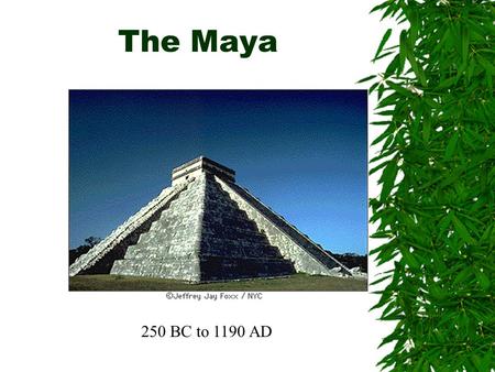 The Maya 250 BC to 1190 AD. The Mayas  We know they were not called Mayas  When Spaniards arrived, the major city was MAYAPAN (thus the name the Mayas)