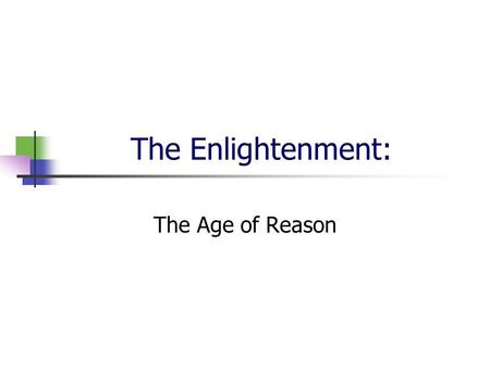 The Enlightenment: The Age of Reason. DFA What are some general differences in the way Enlightenment thinkers saw the world?