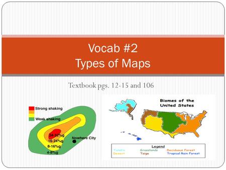 Textbook pgs. 12-15 and 106 Vocab #2 Types of Maps.
