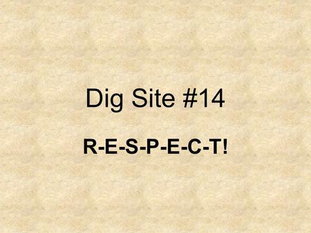 Dig Site #14 R-E-S-P-E-C-T!. You shall have no other gods before me. You shall not make for yourself an image in the form of anything in heaven above.