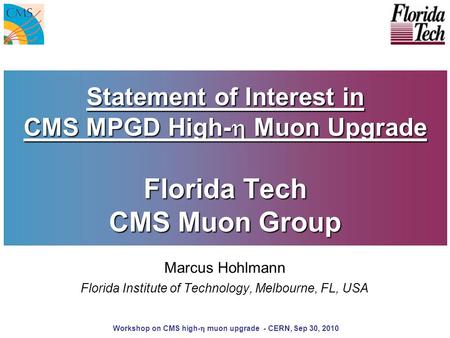 Statement of Interest in CMS MPGD High-  Muon Upgrade Florida Tech CMS Muon Group Marcus Hohlmann Florida Institute of Technology, Melbourne, FL, USA.