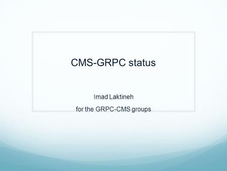 CMS-GRPC status Imad Laktineh for the GRPC-CMS groups.