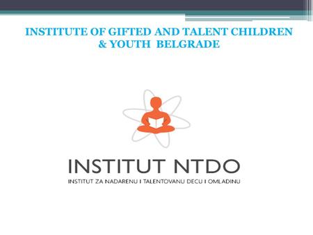 INSTITUTE OF GIFTED AND TALENT CHILDREN & YOUTH BELGRADE.