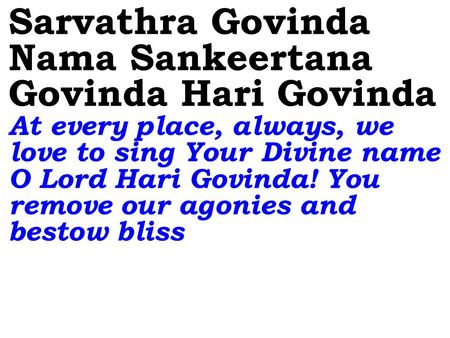 Sarvathra Govinda Nama Sankeertana Govinda Hari Govinda At every place, always, we love to sing Your Divine name O Lord Hari Govinda! You remove our agonies.