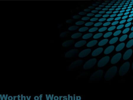 Worthy of Worship. zephaniah 3:14-17 Worthy of Worship GOD is worthy of our WORSHIP.