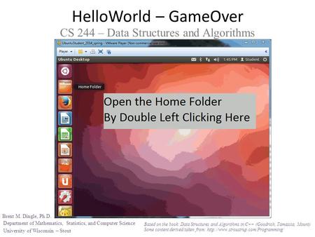 HelloWorld – GameOver CS 244 – Data Structures and Algorithms Department of Mathematics, Statistics, and Computer Science University of Wisconsin – Stout.