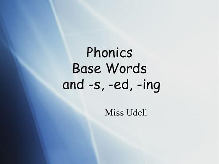 Phonics Base Words and -s, -ed, -ing Miss Udell. Can you blend these words? Look at the Endings  c a m p s  c a m p e d  c a m p i n g  c c a m p.