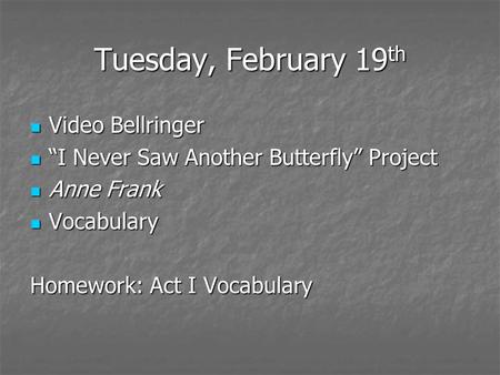 Tuesday, February 19 th Video Bellringer Video Bellringer “I Never Saw Another Butterfly” Project “I Never Saw Another Butterfly” Project Anne Frank Anne.
