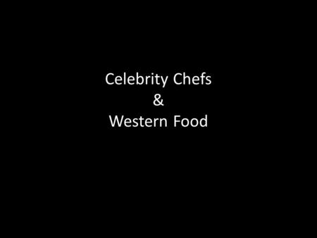 Celebrity Chefs & Western Food. Gordon Ramsay - England Very famous in the UK and America the angry chef Popular TV shows include Kitchen Nightmares and.