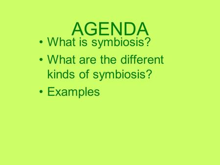 AGENDA What is symbiosis? What are the different kinds of symbiosis?