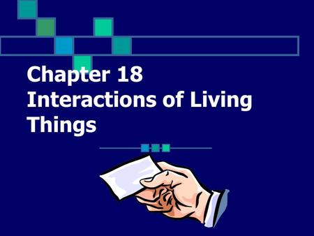 Chapter 18 Interactions of Living Things The study of the interactions between organisms and their environment Click for Term.