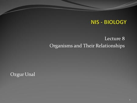 Lecture 8 Organisms and Their Relationships Ozgur Unal 1.