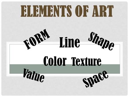 Elements Of Art Form Line Shape Color Texture Value Space.