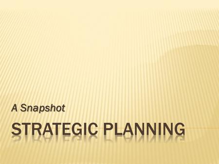 A Snapshot.  What Next?  Strategic Planning  What If?  Scenario Planning  What Now?  Situational Planning.