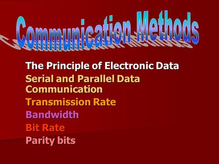 The Principle of Electronic Data Serial and Parallel Data Communication Transmission Rate Bandwidth Bit Rate Parity bits.