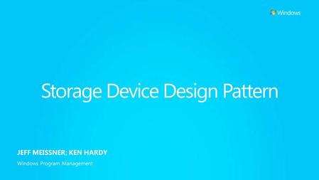 Storage Device Design Pattern JEFF MEISSNER; KEN HARDY Windows Program Management.