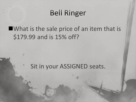 What is the sale price of an item that is $179.99 and is 15% off? Sit in your ASSIGNED seats.