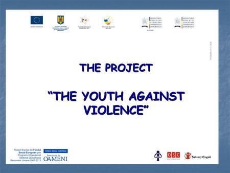 THE PROJECT “THE YOUTH AGAINST VIOLENCE”. Project financed from the European Social Fund and implemented by the Ministry of Education, Research and Innovation,