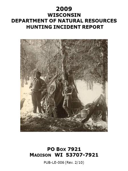 2009 WISCONSIN DEPARTMENT OF NATURAL RESOURCES HUNTING INCIDENT REPORT PO B OX 7921 M ADISON WI 53707-7921 PUB-LE-006 (Rev. 2/10)