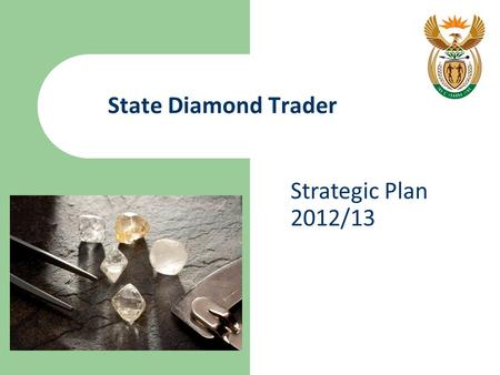 State Diamond Trader Strategic Plan 2012/13. Introduction The State Diamond Trader (SDT): Has been in operation for 5 years Has 92 registered clients.