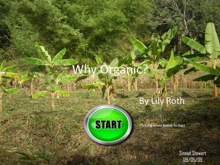 Why Organic? By Lily Roth Click Big Green Button To Start.