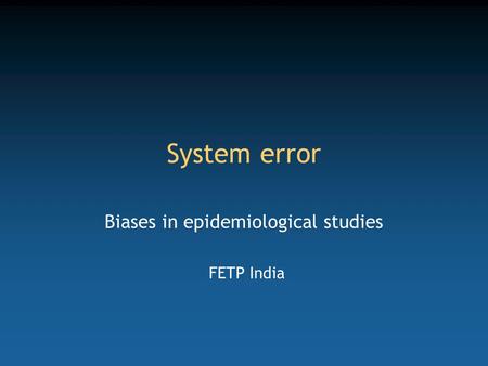 System error Biases in epidemiological studies FETP India.