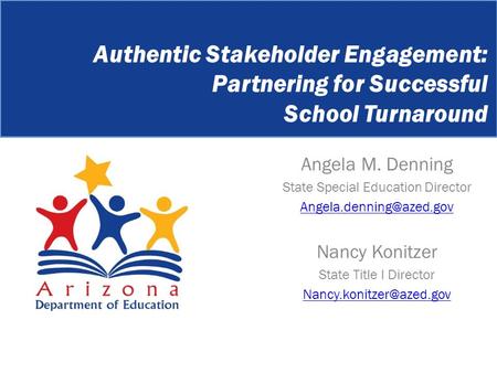 Angela M. Denning State Special Education Director Nancy Konitzer State Title I Director Authentic Stakeholder.