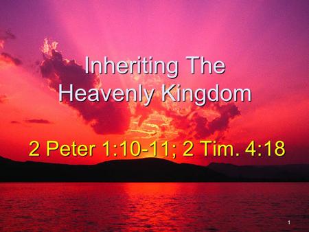 Inheriting The Heavenly Kingdom 2 Peter 1:10-11; 2 Tim. 4:18 1.