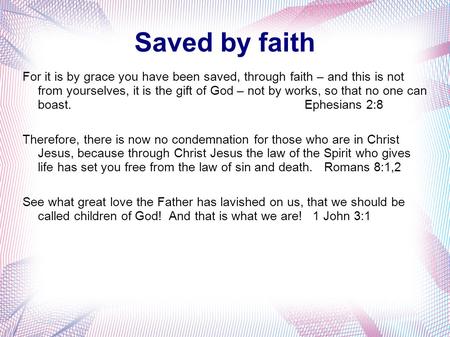 Saved by faith For it is by grace you have been saved, through faith – and this is not from yourselves, it is the gift of God – not by works, so that no.
